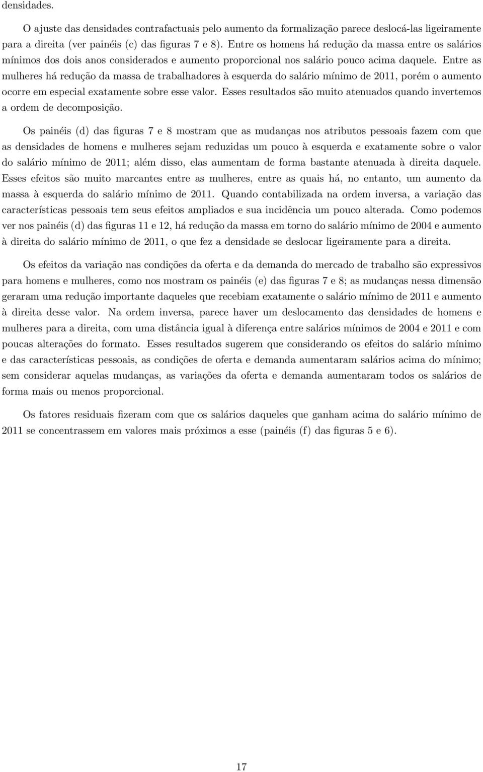 Entre as mulheres há redução da massa de trabalhadores à esquerda do saláro mínmo de 2011, porém o aumento ocorre em especal exatamente sobre esse valor.