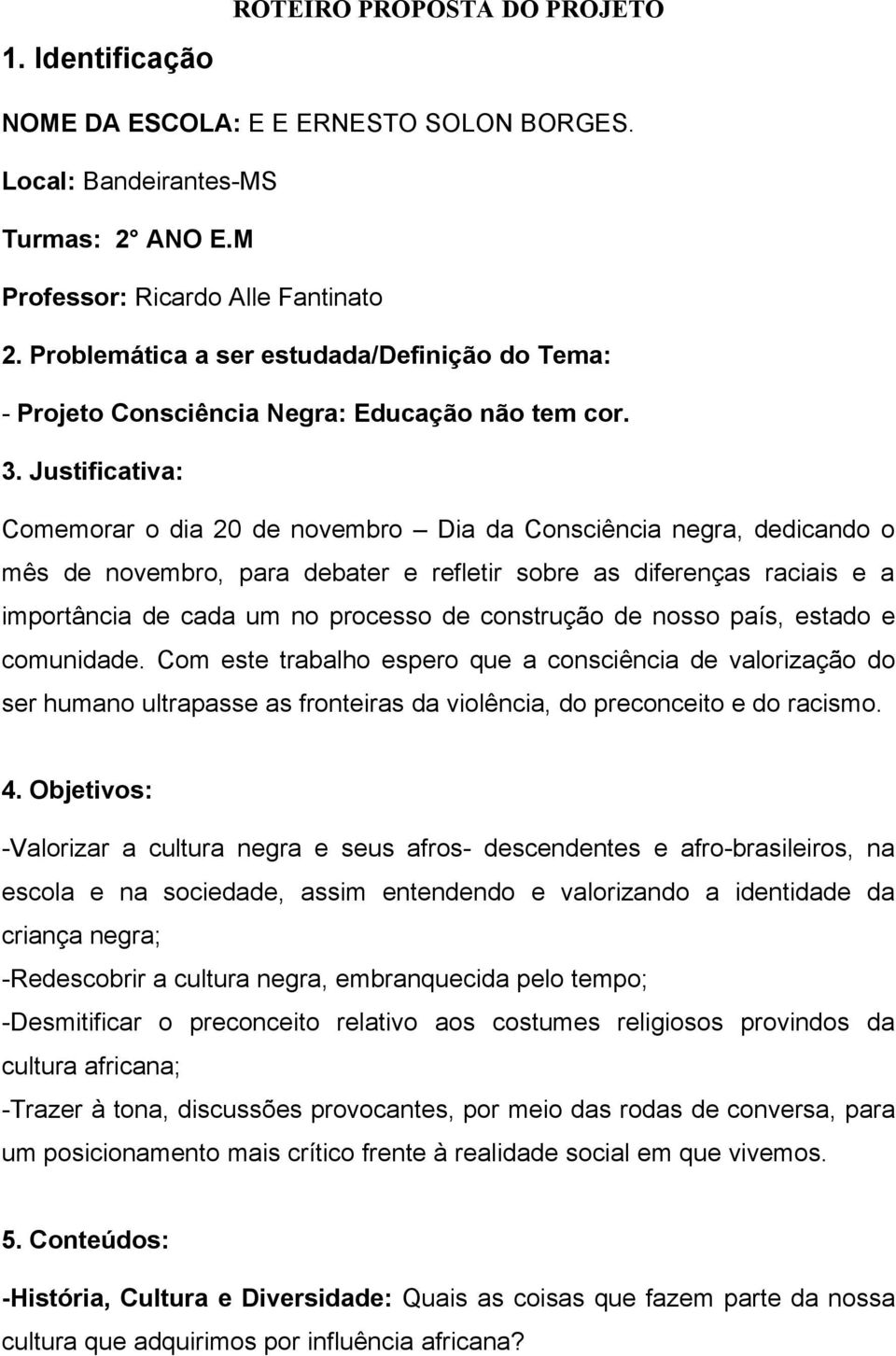 Justificativa: Comemorar o dia 20 de novembro Dia da Consciência negra, dedicando o mês de novembro, para debater e refletir sobre as diferenças raciais e a importância de cada um no processo de