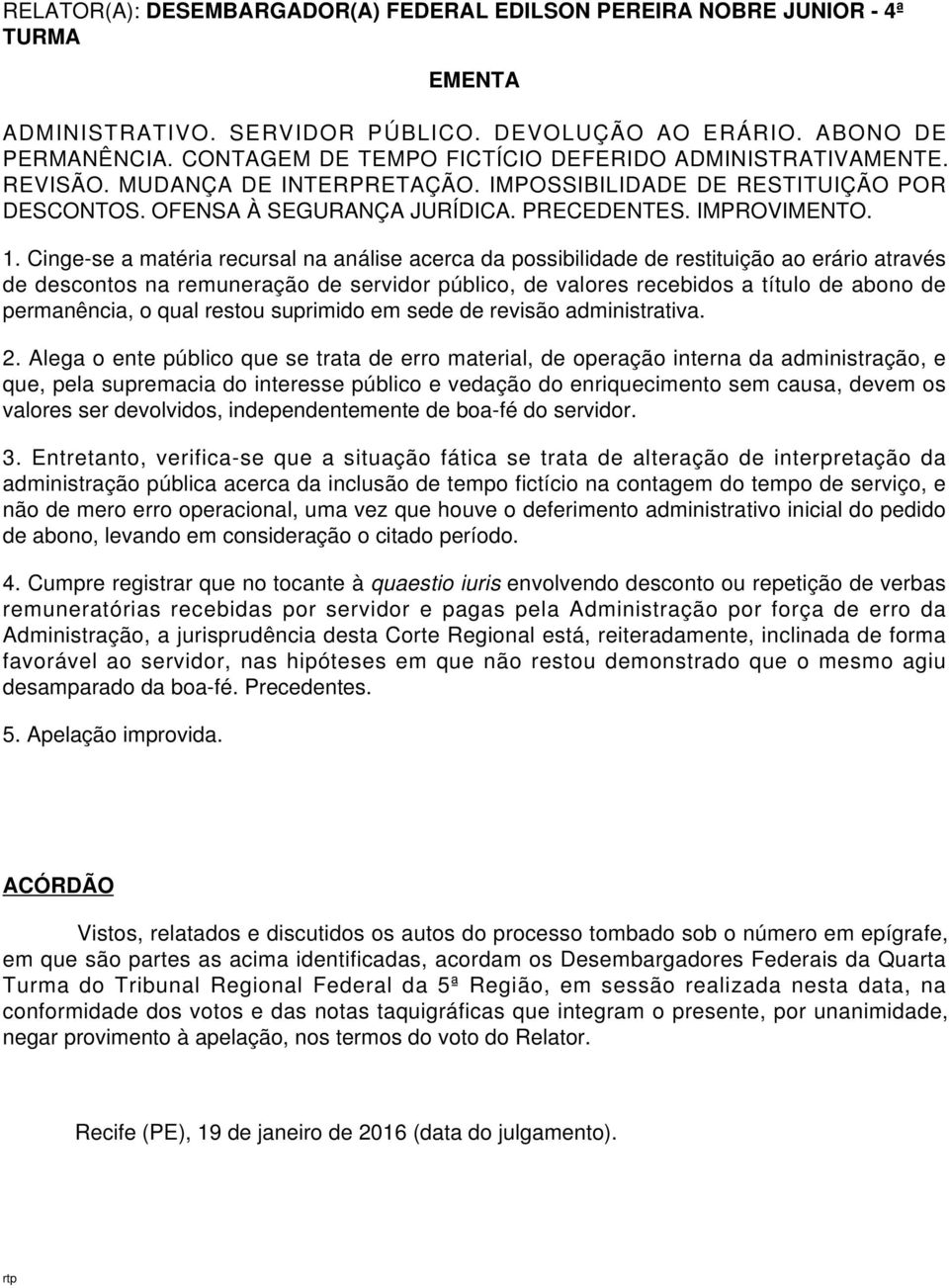 Cinge-se a matéria recursal na análise acerca da possibilidade de restituição ao erário através de descontos na remuneração de servidor público, de valores recebidos a título de abono de permanência,