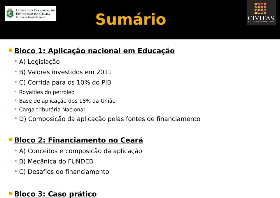 Nacional D) Composição da aplicação pelas fontes de financiamento Bloco 2: Financiamento no Ceará A)