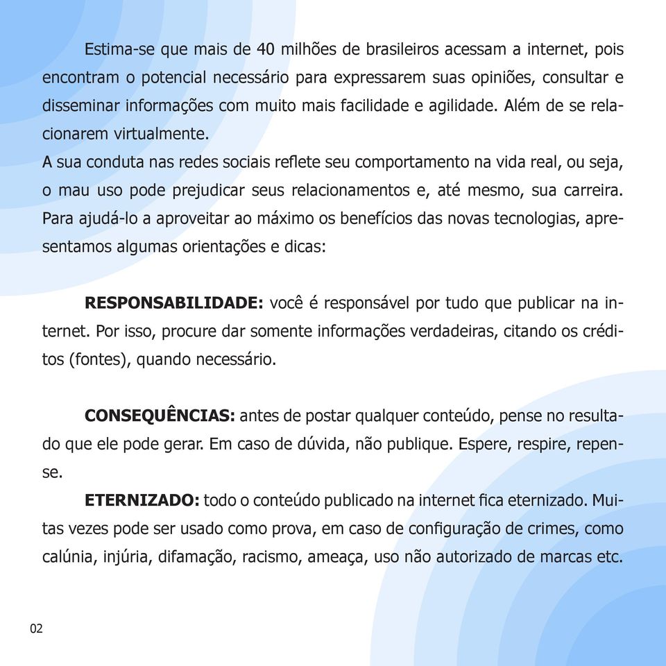 A sua conduta nas redes sociais reflete seu comportamento na vida real, ou seja, o mau uso pode prejudicar seus relacionamentos e, até mesmo, sua carreira.