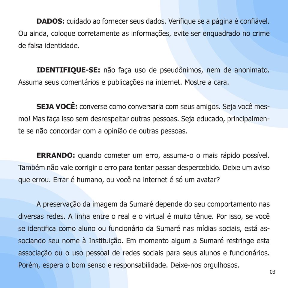 Mas faça isso sem desrespeitar outras pessoas. Seja educado, principalmente se não concordar com a opinião de outras pessoas. ERRANDO: quando cometer um erro, assuma-o o mais rápido possível.