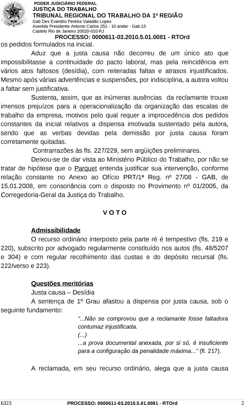 injustificados. Mesmo após várias advertências e suspensões, por indisciplina, a autora voltou a faltar sem justificativa.