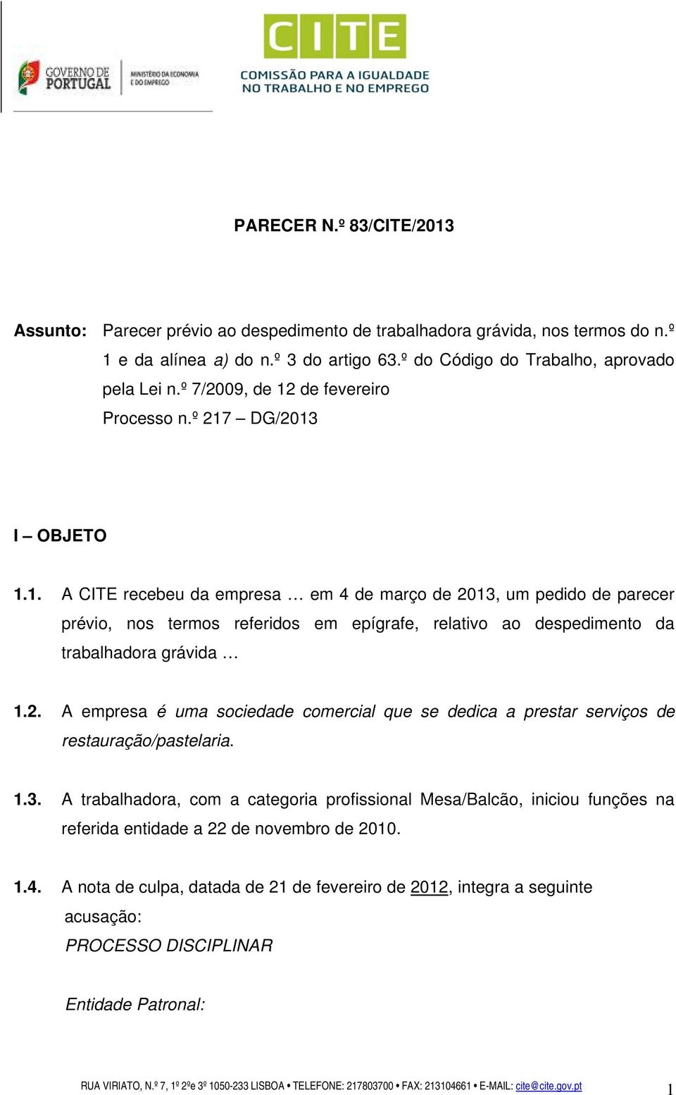 2. A empresa é uma sociedade comercial que se dedica a prestar serviços de restauração/pastelaria. 1.3.