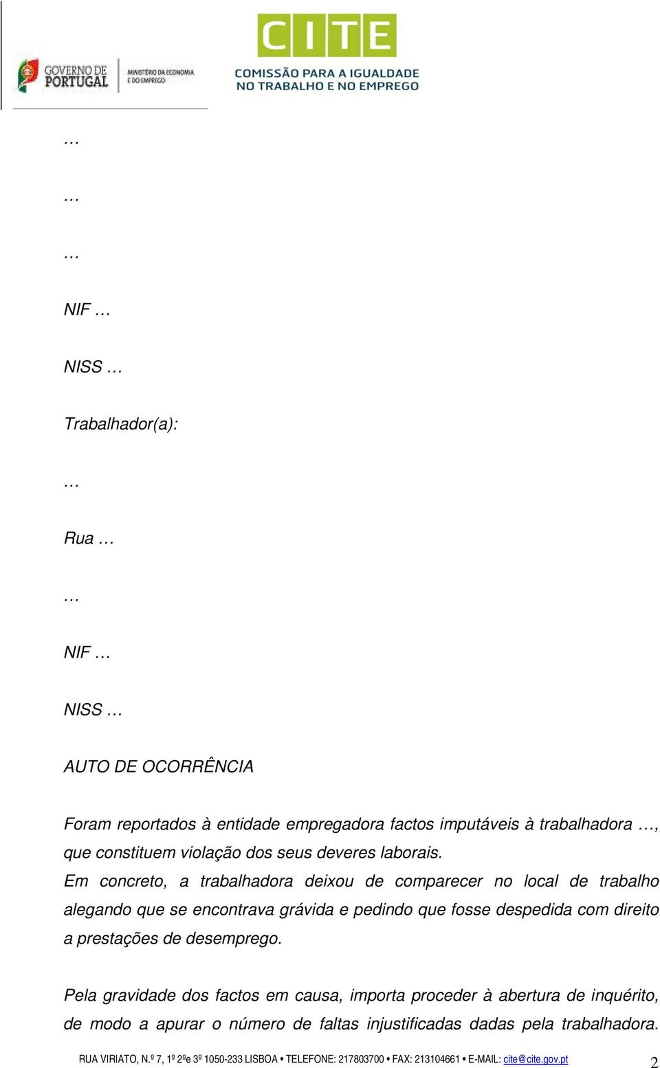 Em concreto, a trabalhadora deixou de comparecer no local de trabalho alegando que se encontrava grávida e pedindo que fosse