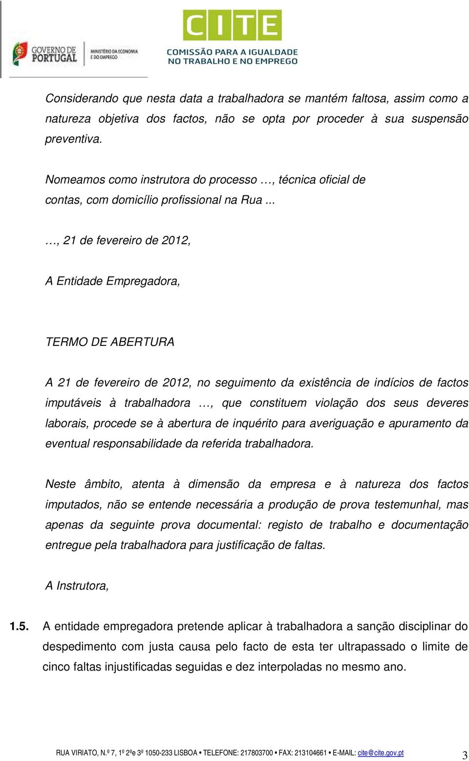 .., 21 de fevereiro de 2012, A Entidade Empregadora, TERMO DE ABERTURA A 21 de fevereiro de 2012, no seguimento da existência de indícios de factos imputáveis à trabalhadora, que constituem violação