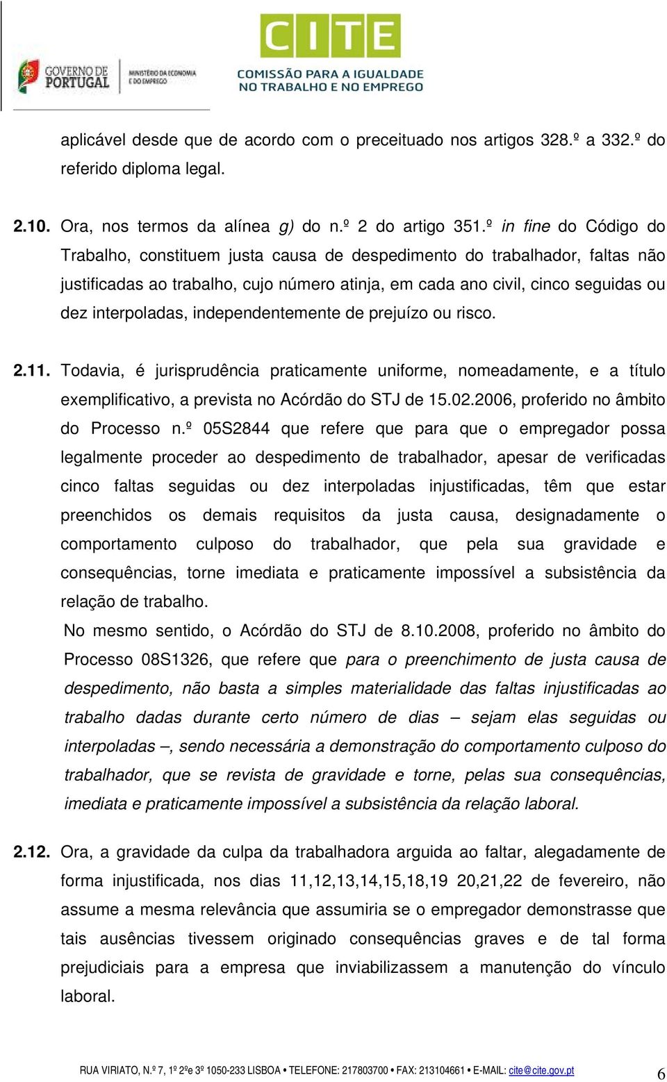 independentemente de prejuízo ou risco. 2.11. Todavia, é jurisprudência praticamente uniforme, nomeadamente, e a título exemplificativo, a prevista no Acórdão do STJ de 15.02.