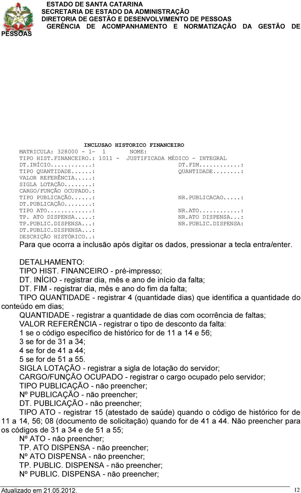 PUBLIC.DISPENSA...: DESCRIÇÃO HISTÓRICO..: Para que ocorra a inclusão após digitar os dados, pressionar a tecla entra/enter. DETALHAMENTO: TIPO HIST. FINANCEIRO - pré-impresso; DT.