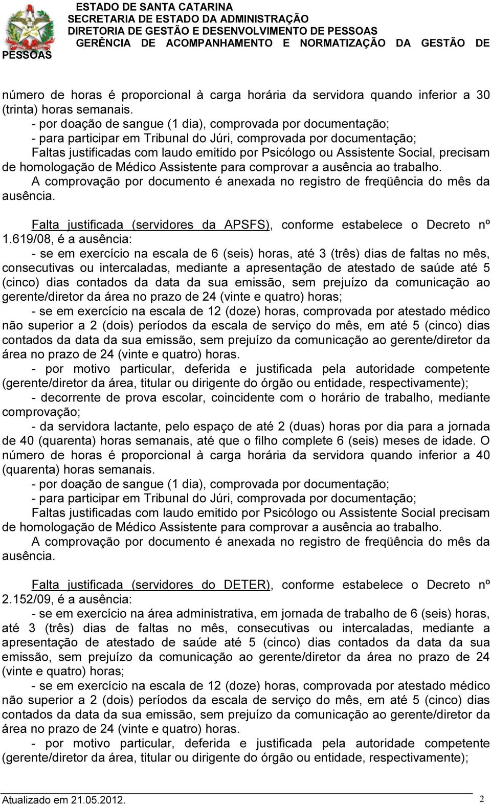 Social, precisam de homologação de Médico Assistente para comprovar a ausência ao trabalho. A comprovação por documento é anexada no registro de freqüência do mês da ausência.