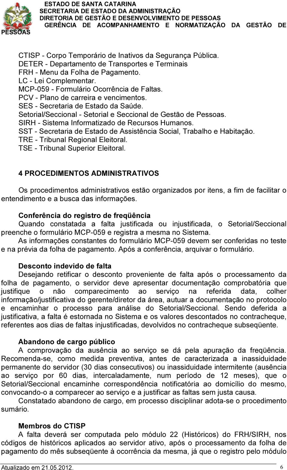 SIRH - Sistema Informatizado de Recursos Humanos. SST - Secretaria de Estado de Assistência Social, Trabalho e Habitação. TRE - Tribunal Regional Eleitoral. TSE - Tribunal Superior Eleitoral.