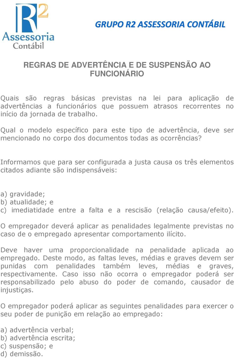 Informamos que para ser configurada a justa causa os três elementos citados adiante são indispensáveis: a) gravidade; b) atualidade; e c) imediatidade entre a falta e a rescisão (relação