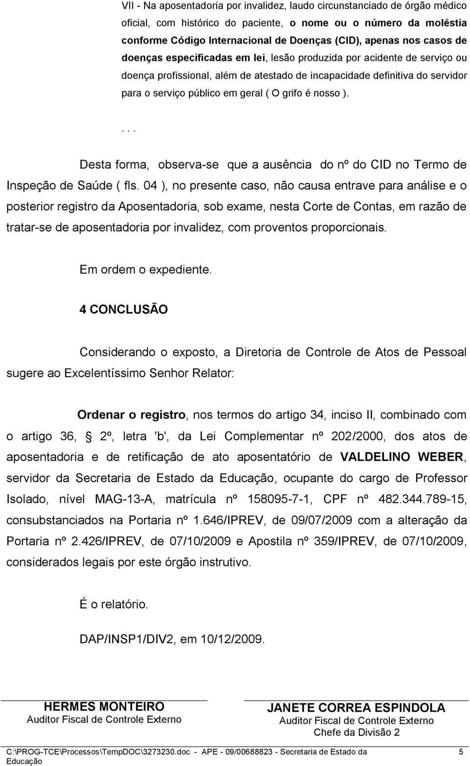 grifo é nosso ).... Desta forma, observa-se que a ausência do nº do CID no Termo de Inspeção de Saúde ( fls.