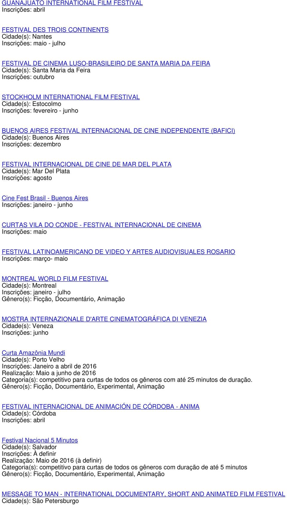 Cidade(s): Buenos Aires Inscrições: dezembro FESTIVAL INTERNACIONAL DE CINE DE MAR DEL PLATA Cidade(s): Mar Del Plata Inscrições: agosto Cine Fest Brasil - Buenos Aires Inscrições: janeiro - junho