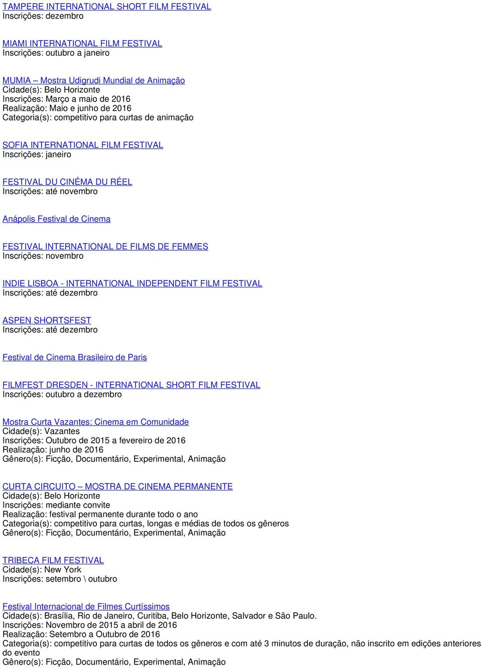 Inscrições: até novembro Anápolis Festival de Cinema FESTIVAL INTERNATIONAL DE FILMS DE FEMMES Inscrições: novembro INDIE LISBOA - INTERNATIONAL INDEPENDENT FILM FESTIVAL Inscrições: até dezembro