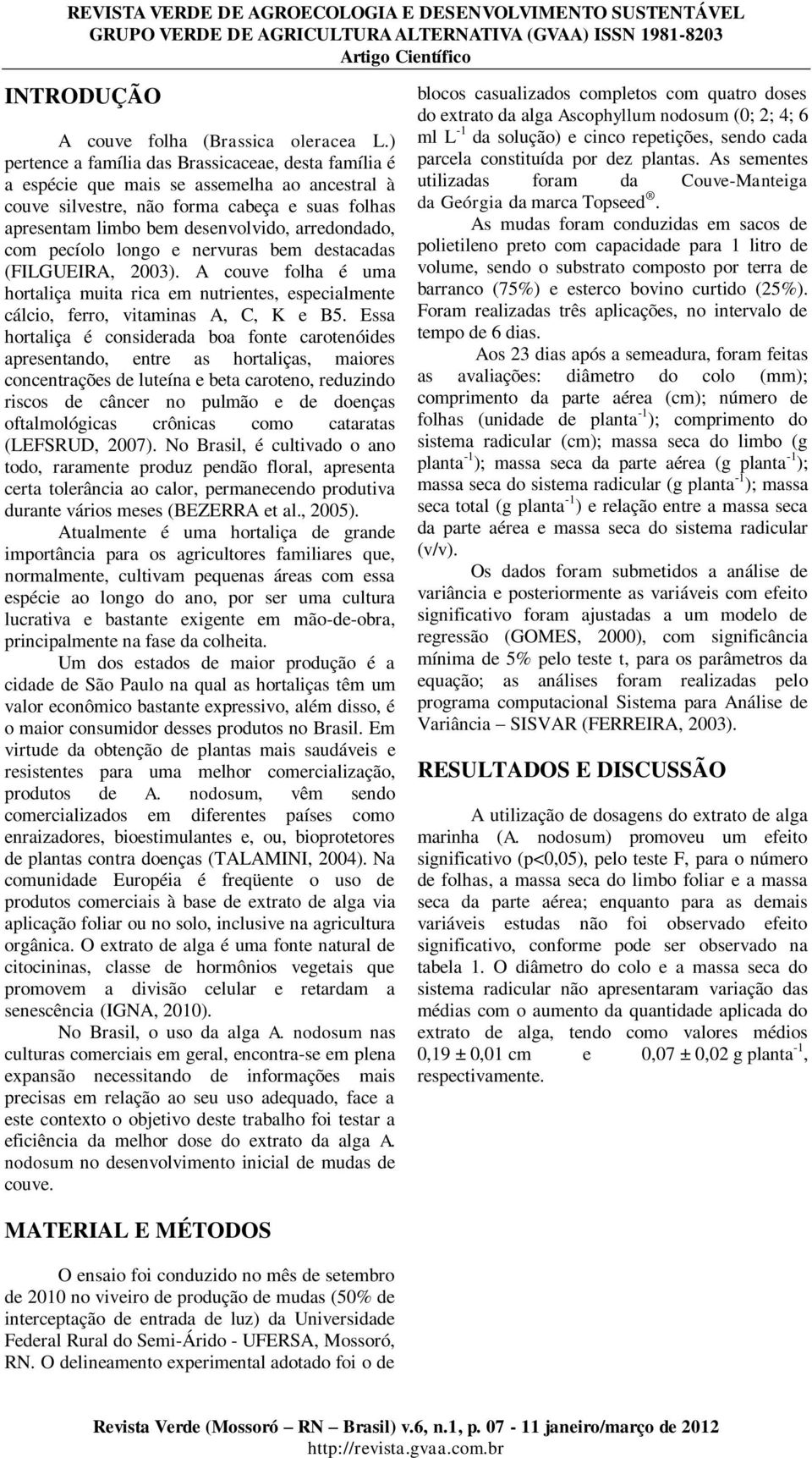 com pecíolo longo e nervuras bem destacadas (FILGUEIRA, 2003). A couve folha é uma hortaliça muita rica em nutrientes, especialmente cálcio, ferro, vitaminas A, C, K e B5.