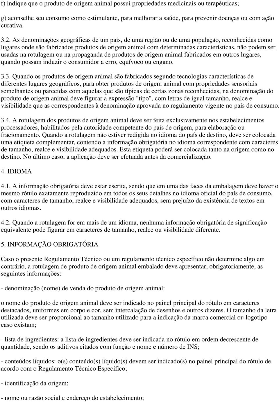 usadas na rotulagem ou na propaganda de produtos de origem animal fabricados em outros lugares, quando possam induzir o consumidor a erro, equívoco ou engano. 3.