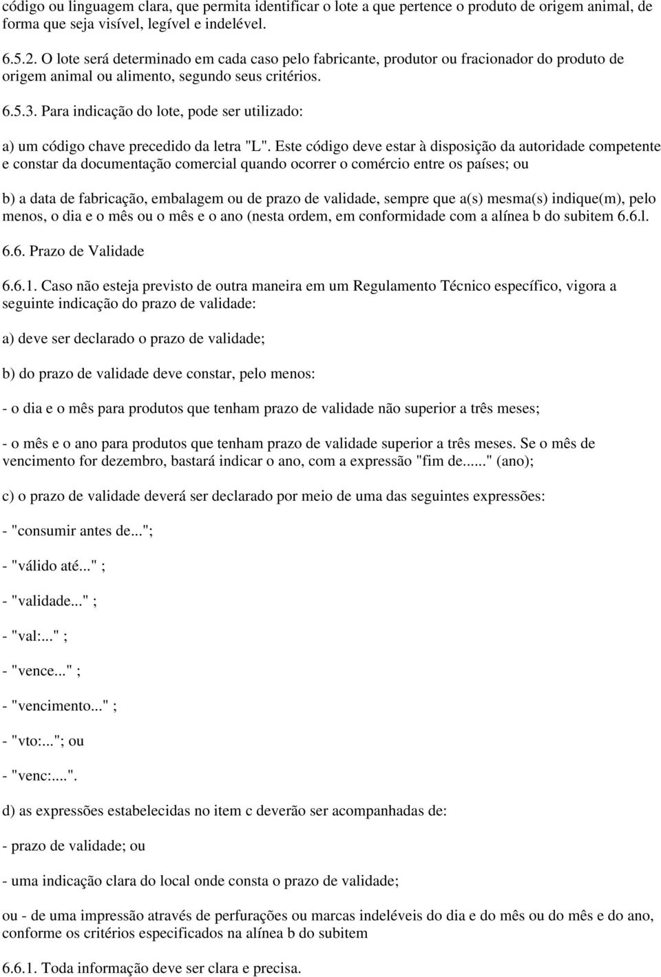 Para indicação do lote, pode ser utilizado: a) um código chave precedido da letra "L".