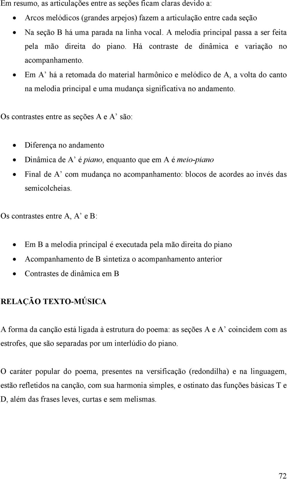 Em A há a retomada do material harmônico e melódico de A, a volta do canto na melodia principal e uma mudança significativa no andamento.