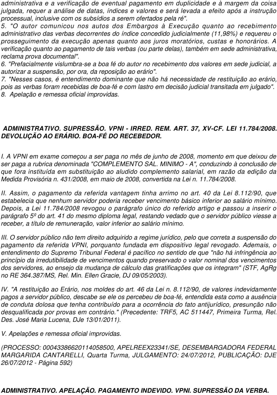 "O autor comunicou nos autos dos Embargos à Execução quanto ao recebimento administrativo das verbas decorrentes do índice concedido judicialmente (11,98%) e requereu o prosseguimento da execução