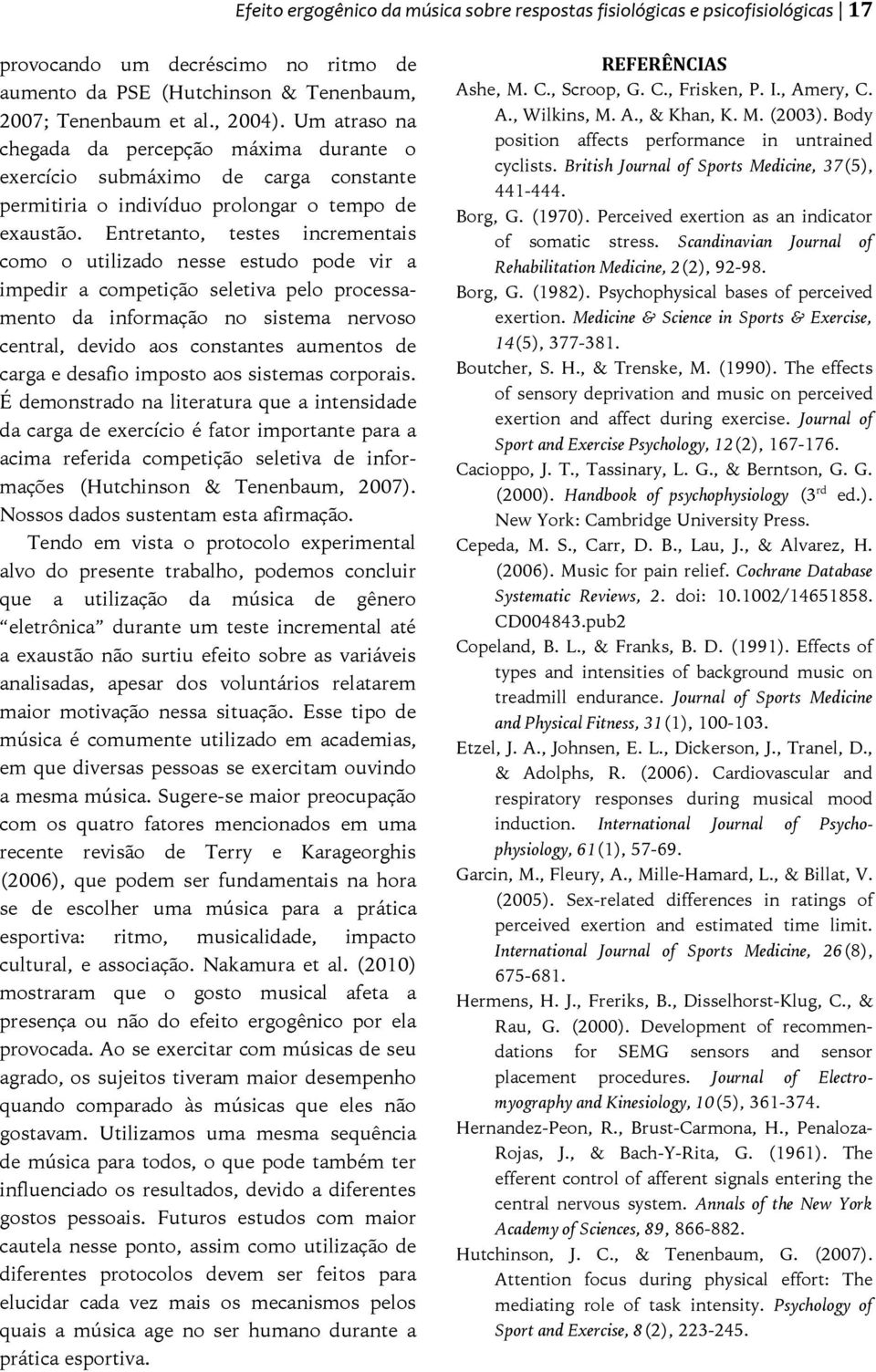 Entretanto, testes incrementais como o utilizado nesse estudo pode vir a impedir a competição seletiva pelo processamento da informação no sistema nervoso central, devido aos constantes aumentos de