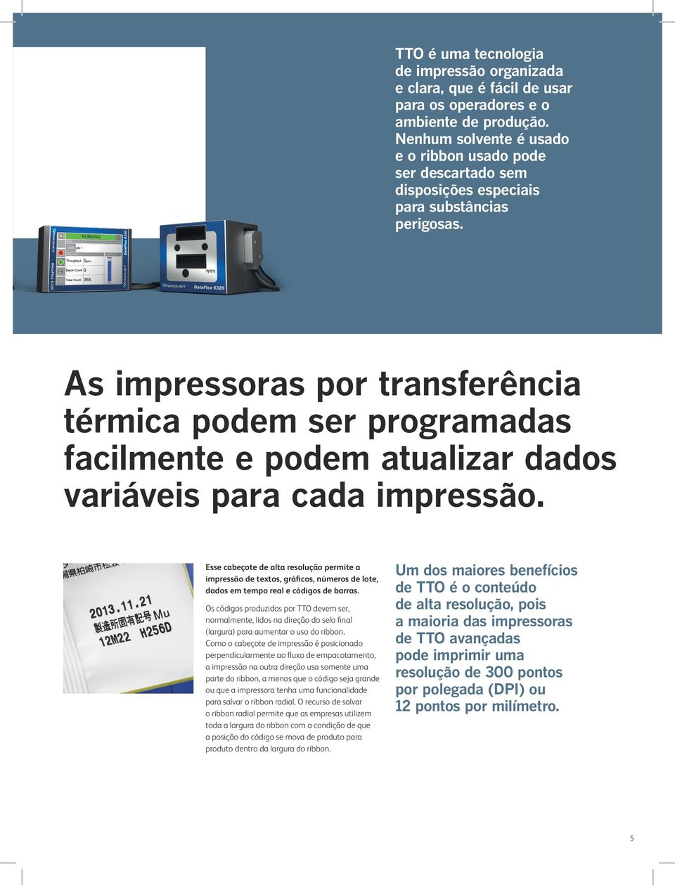 As impressoras por transferência térmica podem ser programadas facilmente e podem atualizar dados variáveis para cada impressão.