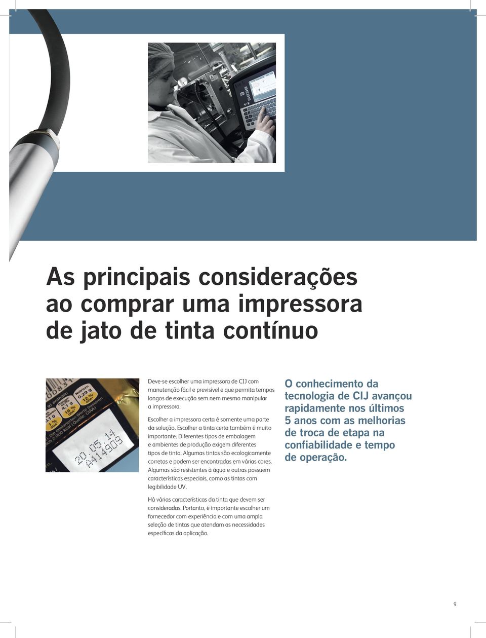 Diferentes tipos de embalagem e ambientes de produção exigem diferentes tipos de tinta. Algumas tintas são ecologicamente corretas e podem ser encontradas em várias cores.