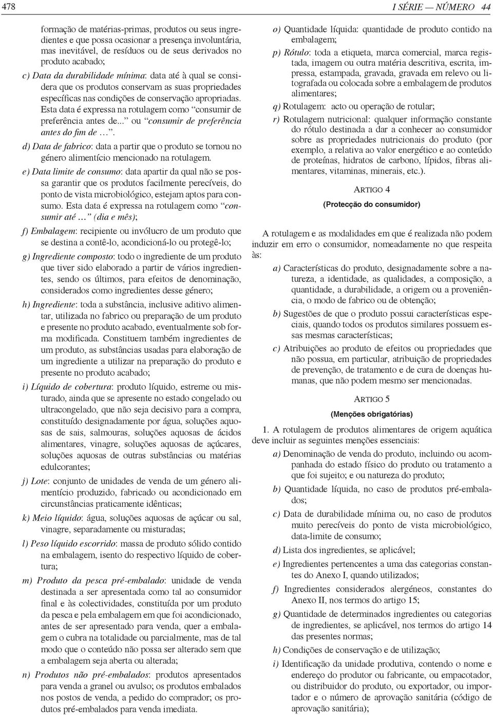 Esta data é expressa na rotulagem como consumir de preferência antes de... ou consumir de preferência antes do fim de.