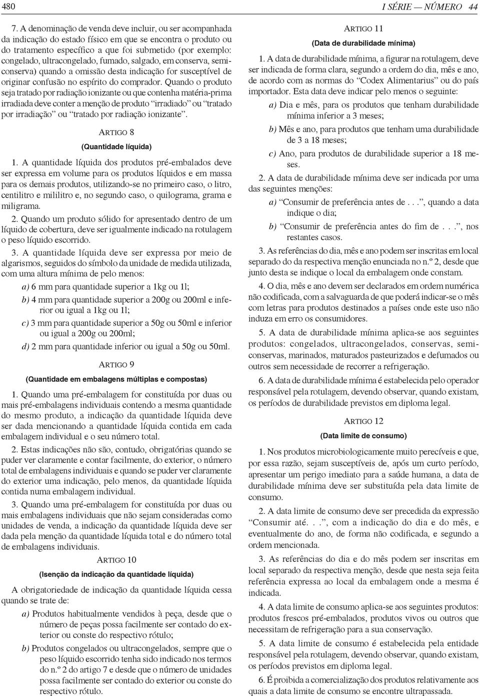 ultracongelado, fumado, salgado, em conserva, semiconserva) quando a omissão desta indicação for susceptível de originar confusão no espírito do comprador.