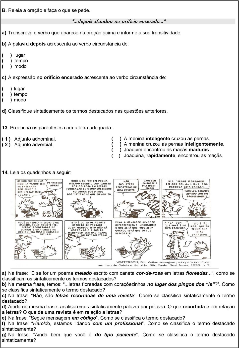 Classifique sintaticamente os termos destacados nas questões anteriores. 13. Preencha os parênteses com a letra adequada: ( 1 ) Adjunto adnominal. ( 2 ) Adjunto adverbial.