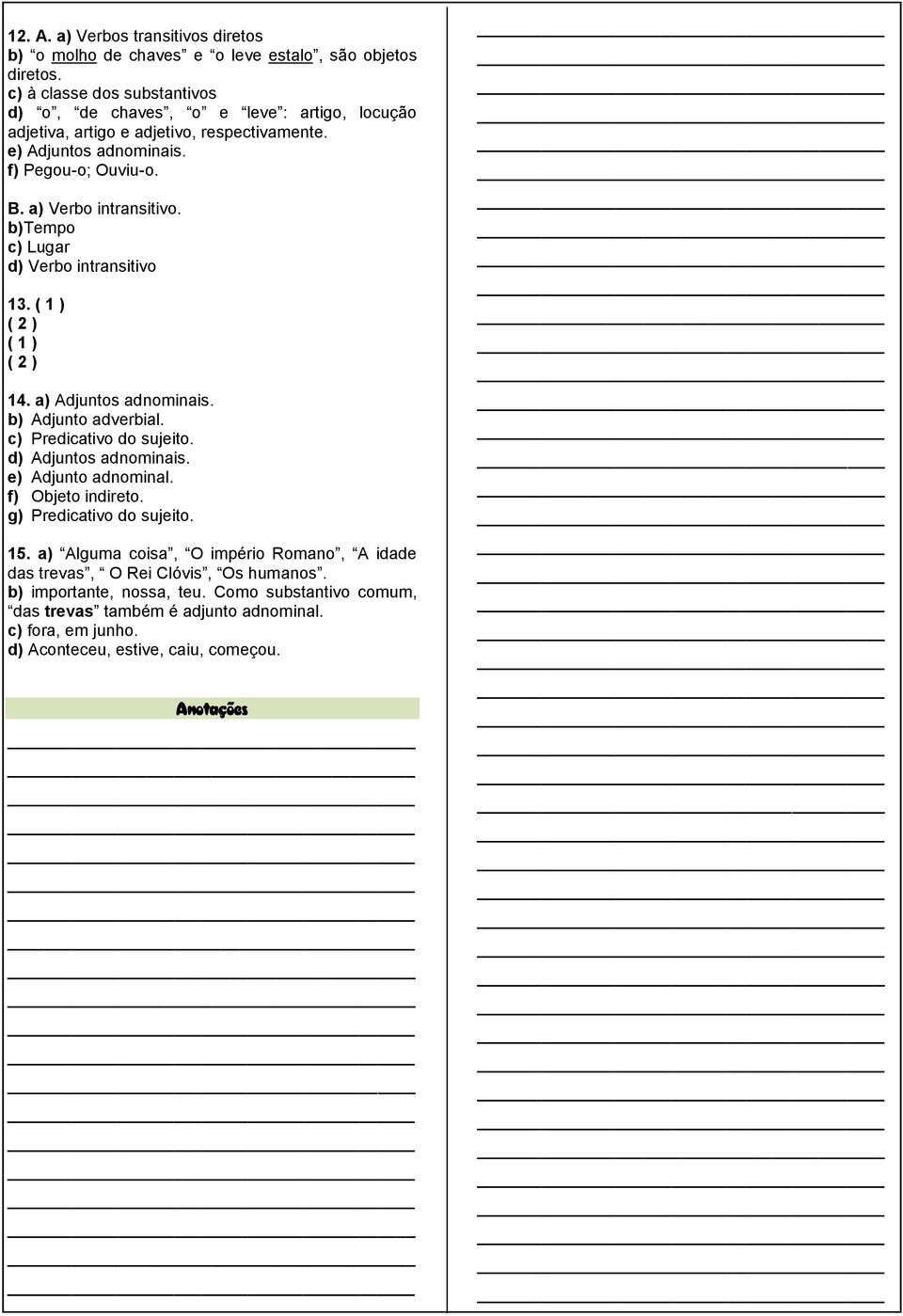 b)tempo c) Lugar d) Verbo intransitivo 13. ( 1 ) ( 2 ) ( 1 ) ( 2 ) 14. a) Adjuntos adnominais. b) Adjunto adverbial. c) Predicativo do sujeito. d) Adjuntos adnominais. e) Adjunto adnominal.