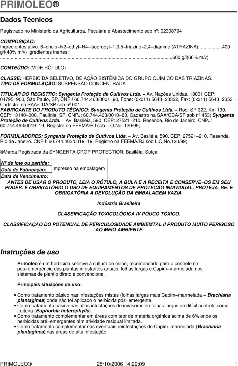 TIPO DE FORMULAÇÃO: SUSPENSÃO CONCENTRADA TITULAR DO REGISTRO: Syngenta Proteção de Cultivos Ltda. Av. Nações Unidas, 18001 CEP: 04795 900, São Paulo, SP, CNPJ 60.744.