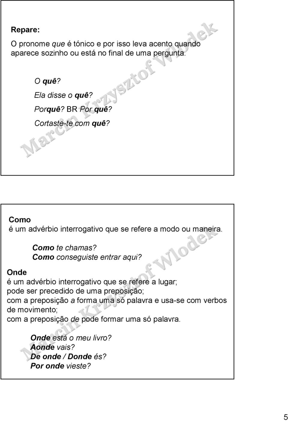 Onde é um advérbio interrogativo que se refere a lugar; pode ser precedido de uma preposição; com a preposição a forma uma só palavra e usa-se