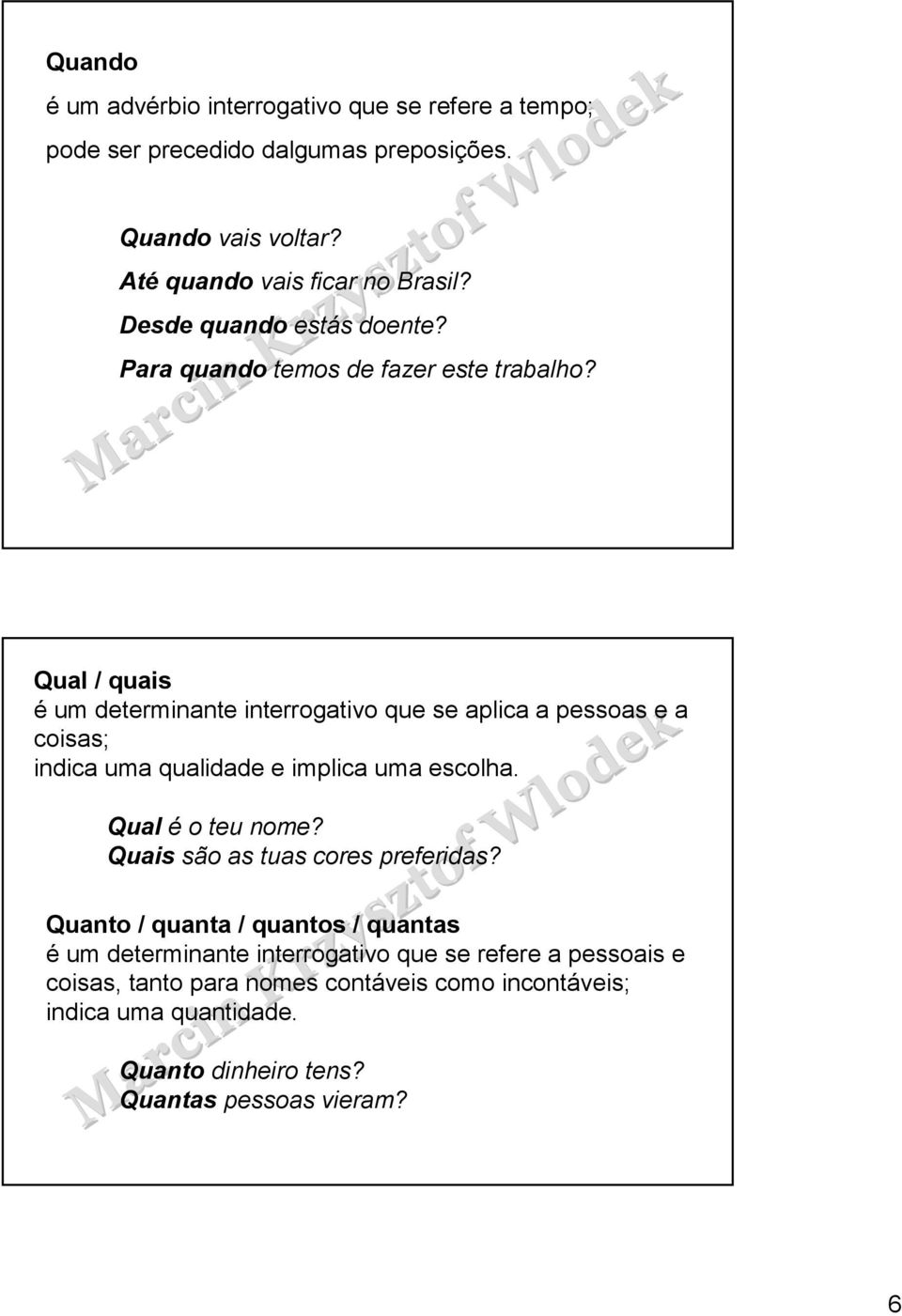 Qual / quais é um determinante interrogativo que se aplica a pessoas e a coisas; indica uma qualidade e implica uma escolha. Qual é o teu nome?