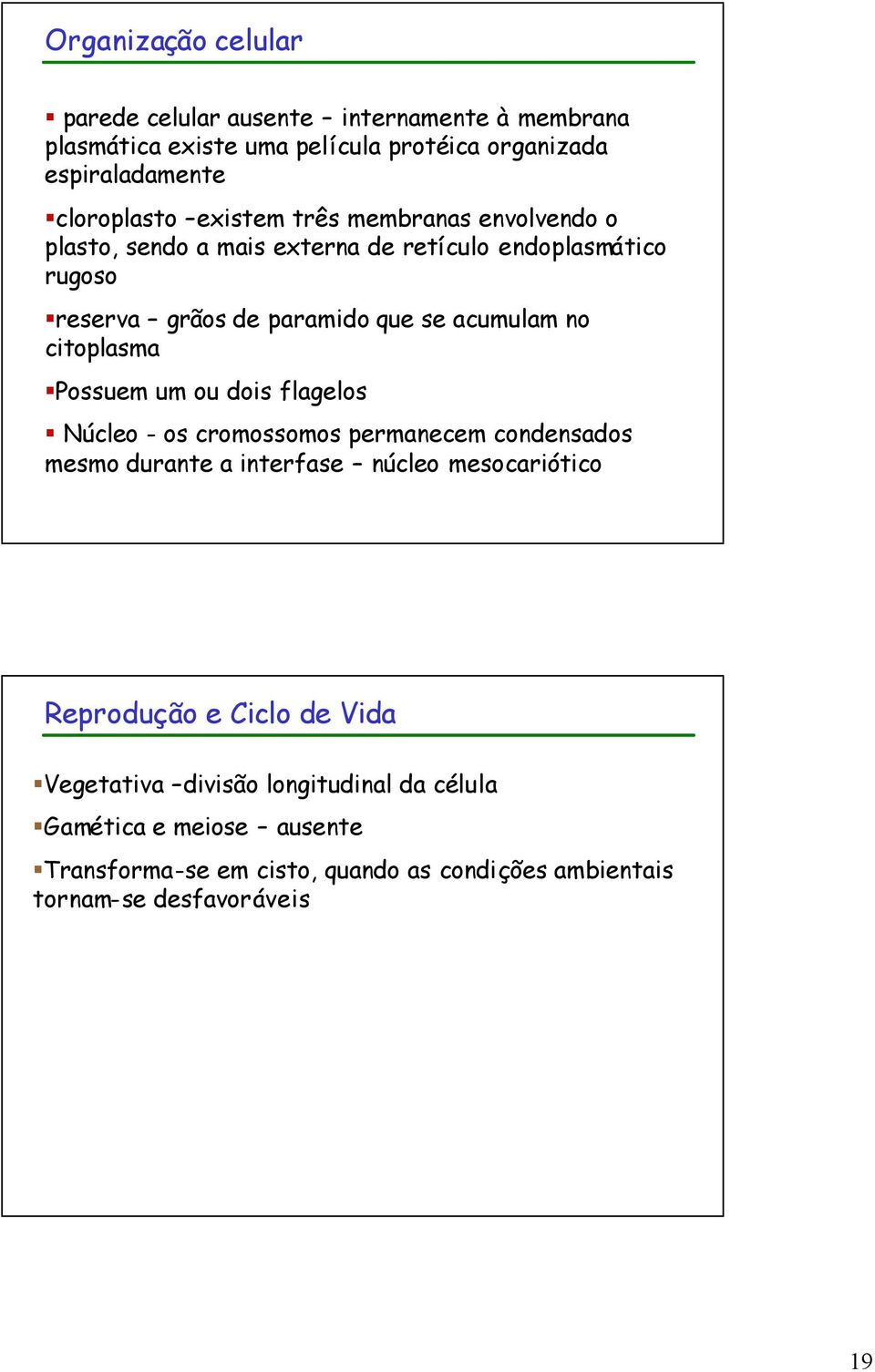 citoplasma Possuem um ou dois flagelos Núcleo - os cromossomos permanecem condensados mesmo durante a interfase núcleo mesocariótico Reprodução e