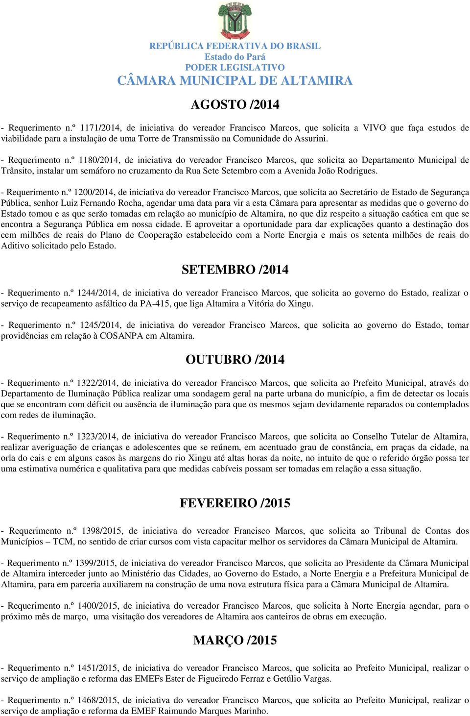 º 1180/2014, de iniciativa do vereador Francisco Marcos, que solicita ao Departamento Municipal de Trânsito, instalar um semáforo no cruzamento da Rua Sete Setembro com a Avenida João Rodrigues.