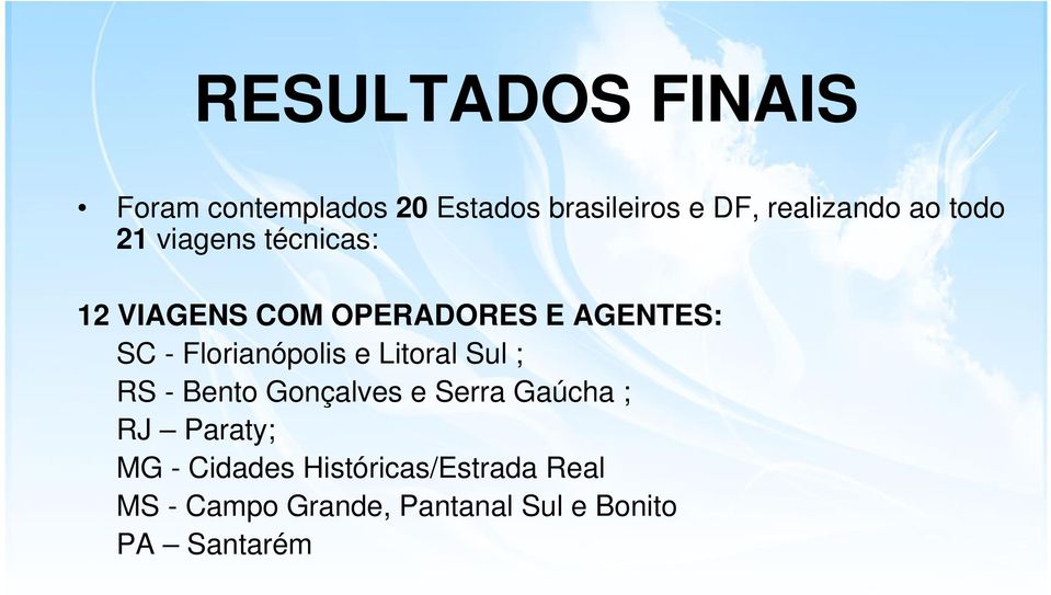 Florianópolis e Litoral Sul ; RS - Bento Gonçalves e Serra Gaúcha ; RJ Paraty;