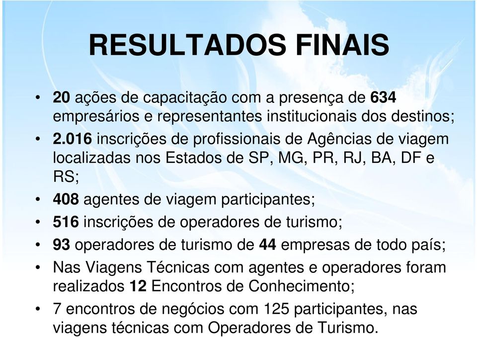 participantes; 516 inscrições de operadores de turismo; 93 operadores de turismo de 44 empresas de todo país; Nas Viagens Técnicas com