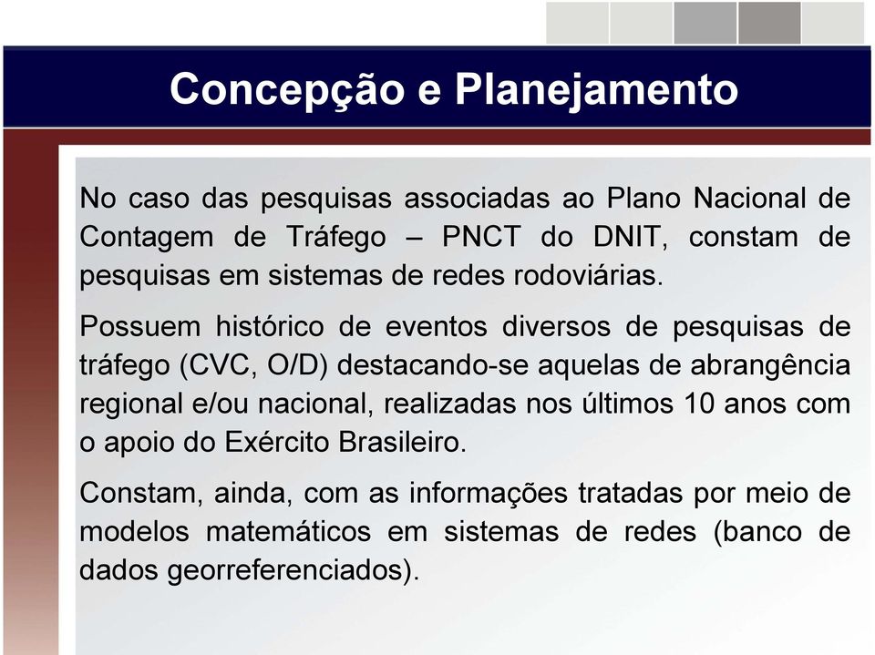 Possuem histórico de eventos diversos de pesquisas de tráfego (CVC, O/D) destacando-se aquelas de abrangência regional e/ou