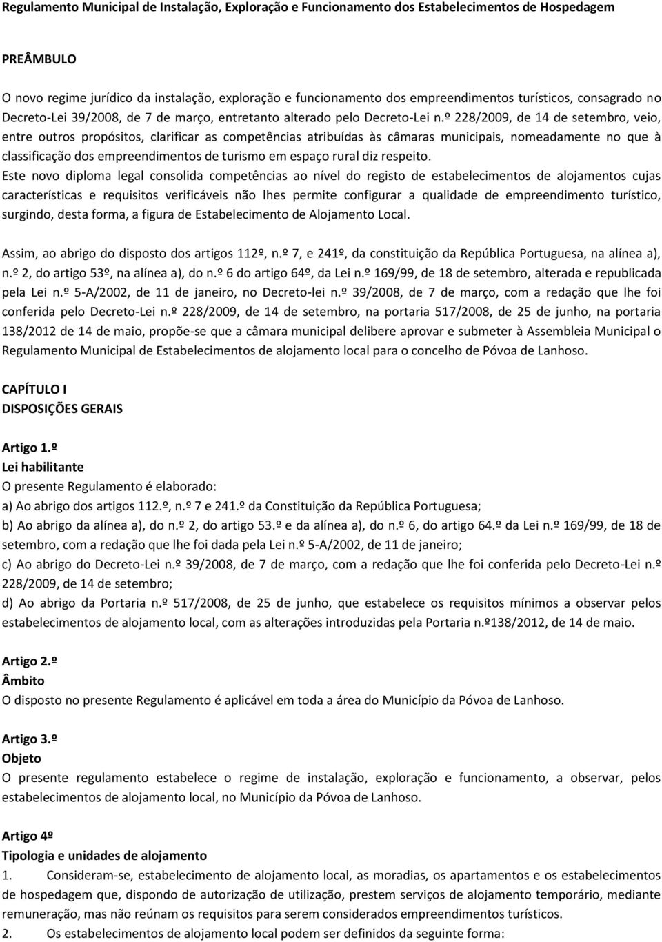 º 228/2009, de 14 de setembro, veio, entre outros propósitos, clarificar as competências atribuídas às câmaras municipais, nomeadamente no que à classificação dos empreendimentos de turismo em espaço