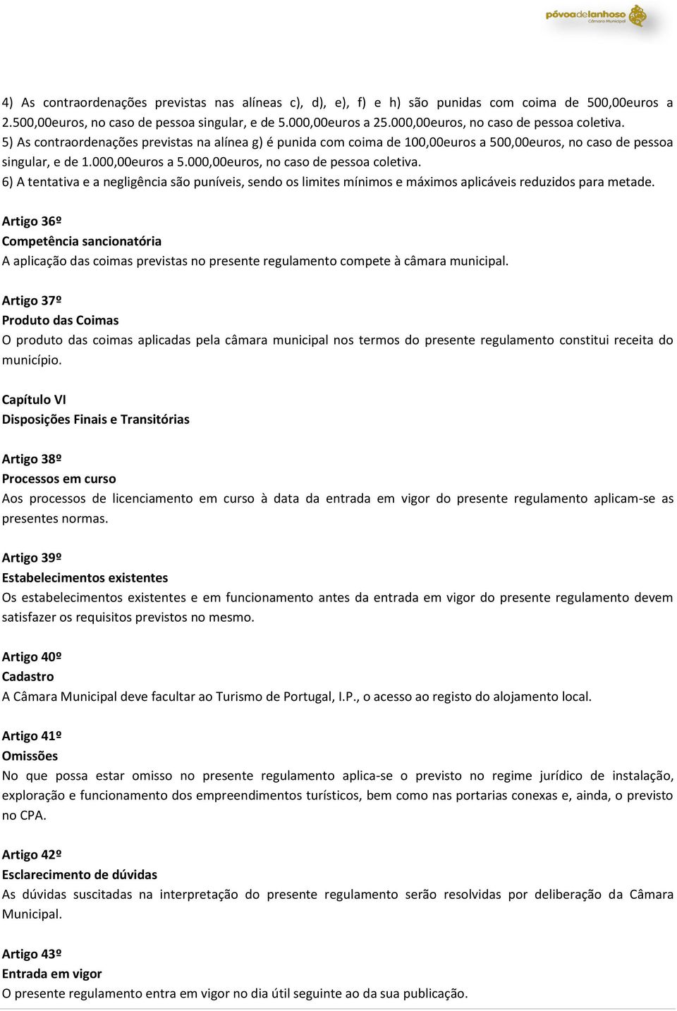 000,00euros, no caso de pessoa coletiva. 6) A tentativa e a negligência são puníveis, sendo os limites mínimos e máximos aplicáveis reduzidos para metade.