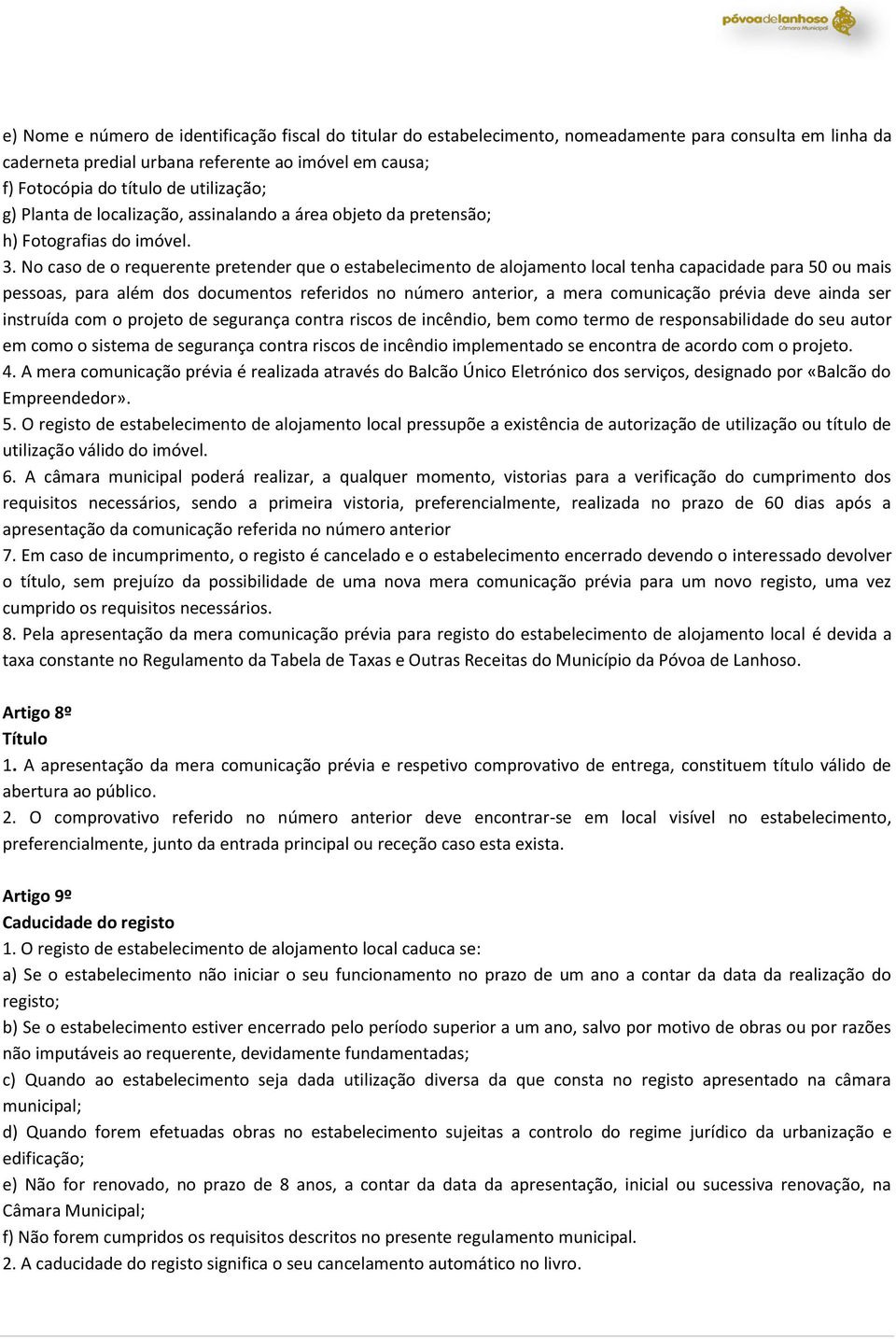 No caso de o requerente pretender que o estabelecimento de alojamento local tenha capacidade para 50 ou mais pessoas, para além dos documentos referidos no número anterior, a mera comunicação prévia