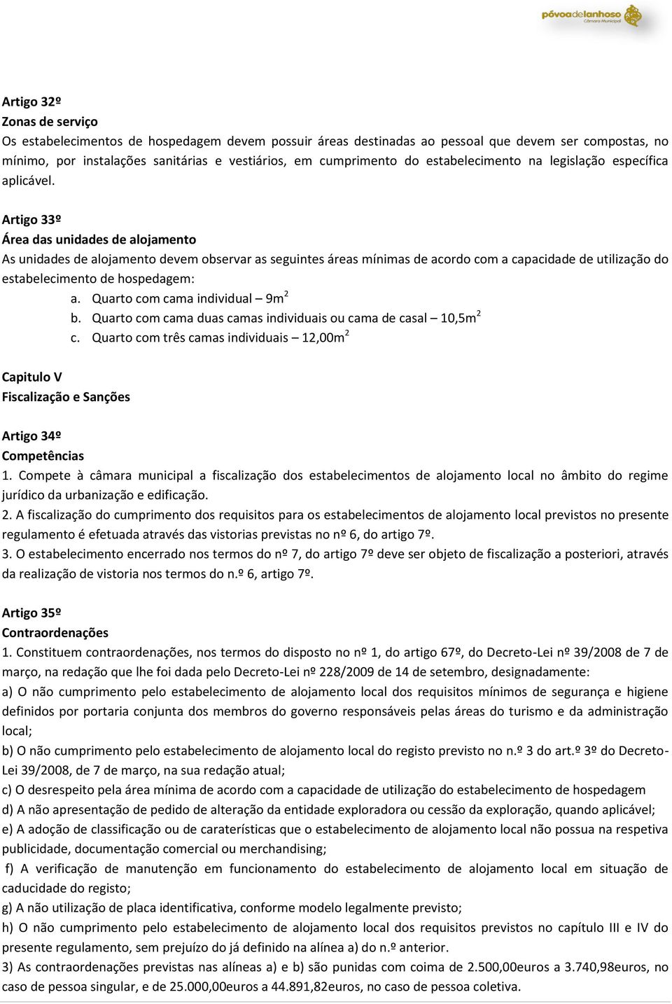 Artigo 33º Área das unidades de alojamento As unidades de alojamento devem observar as seguintes áreas mínimas de acordo com a capacidade de utilização do estabelecimento de hospedagem: a.