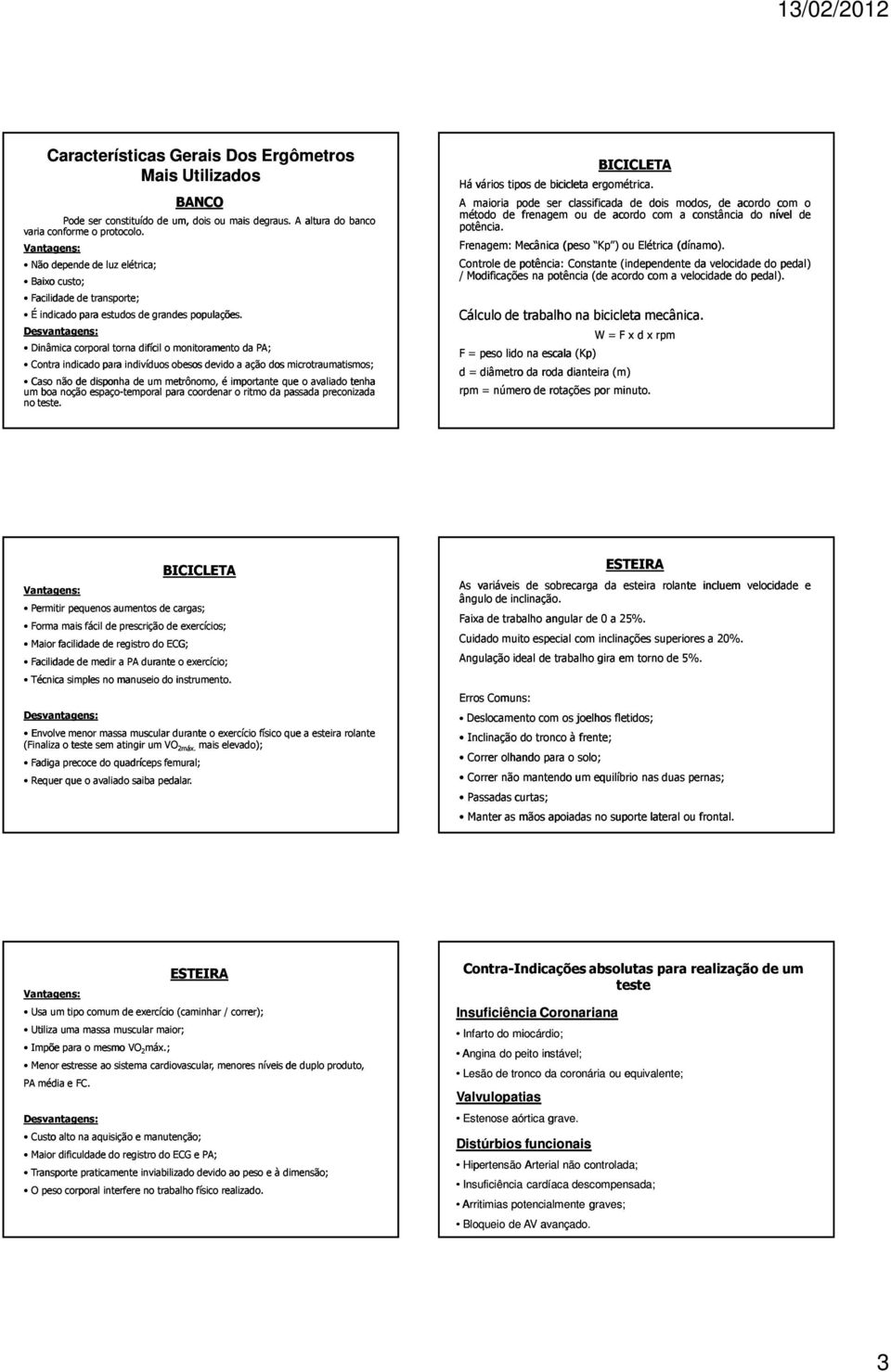 Desvantagens: Dinâmica corporal torna difícil o monitoramento da PA; Contra indicado para indivíduos obesos devido a ação dos microtraumatismos; Caso não de disponha de um metrônomo, é importante que