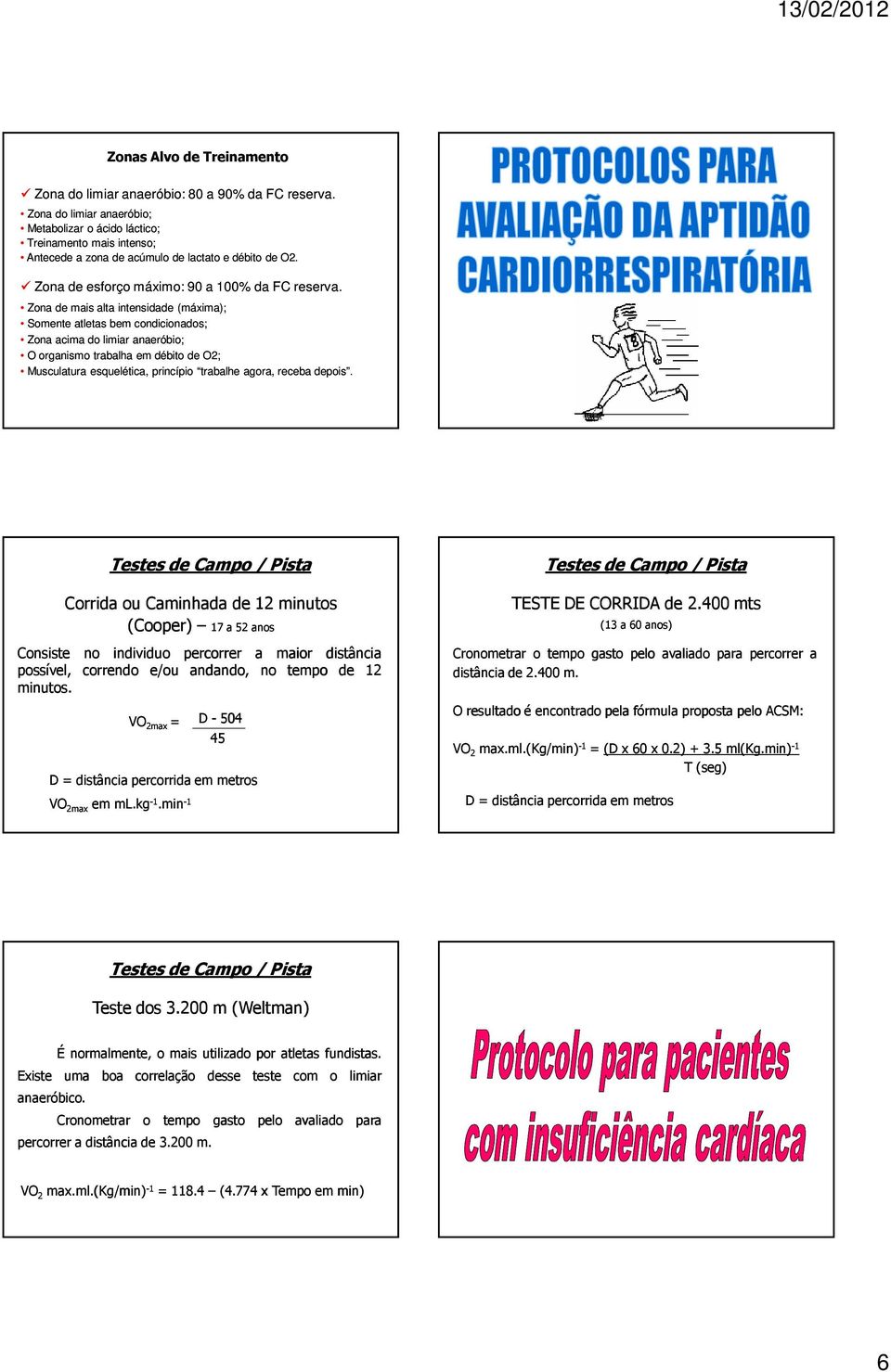 Zona de mais alta intensidade (máxima); Somente atletas b condicionados; Zona acima do limiar anaeróbio; O organismo trabalha débito de O2; Musculatura esquelética, princípio trabalhe agora, receba