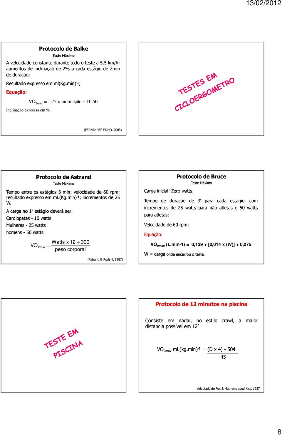 (FERNANDES FILHO, 2003) Protocolo de Astrand Teste Máximo Tpo entre os estágios 3 min; velocidade de 60 rpm; resultado expresso ml.(kg.min) - 1 ; increntos de 25 W.