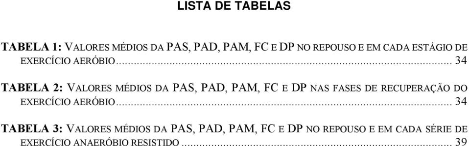 .. 34 TABELA 2: VALORES MÉDIOS DA PAS, PAD, PAM, FC E DP NAS FASES DE RECUPERAÇÃO DO