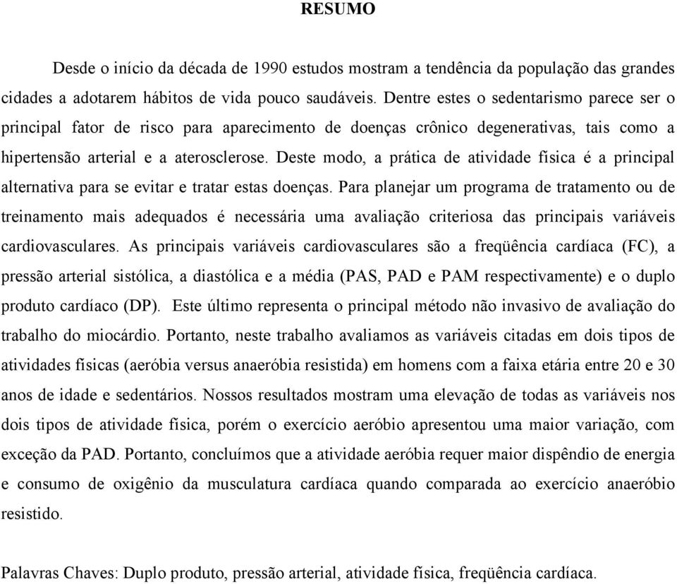 Deste modo, a prática de atividade física é a principal alternativa para se evitar e tratar estas doenças.