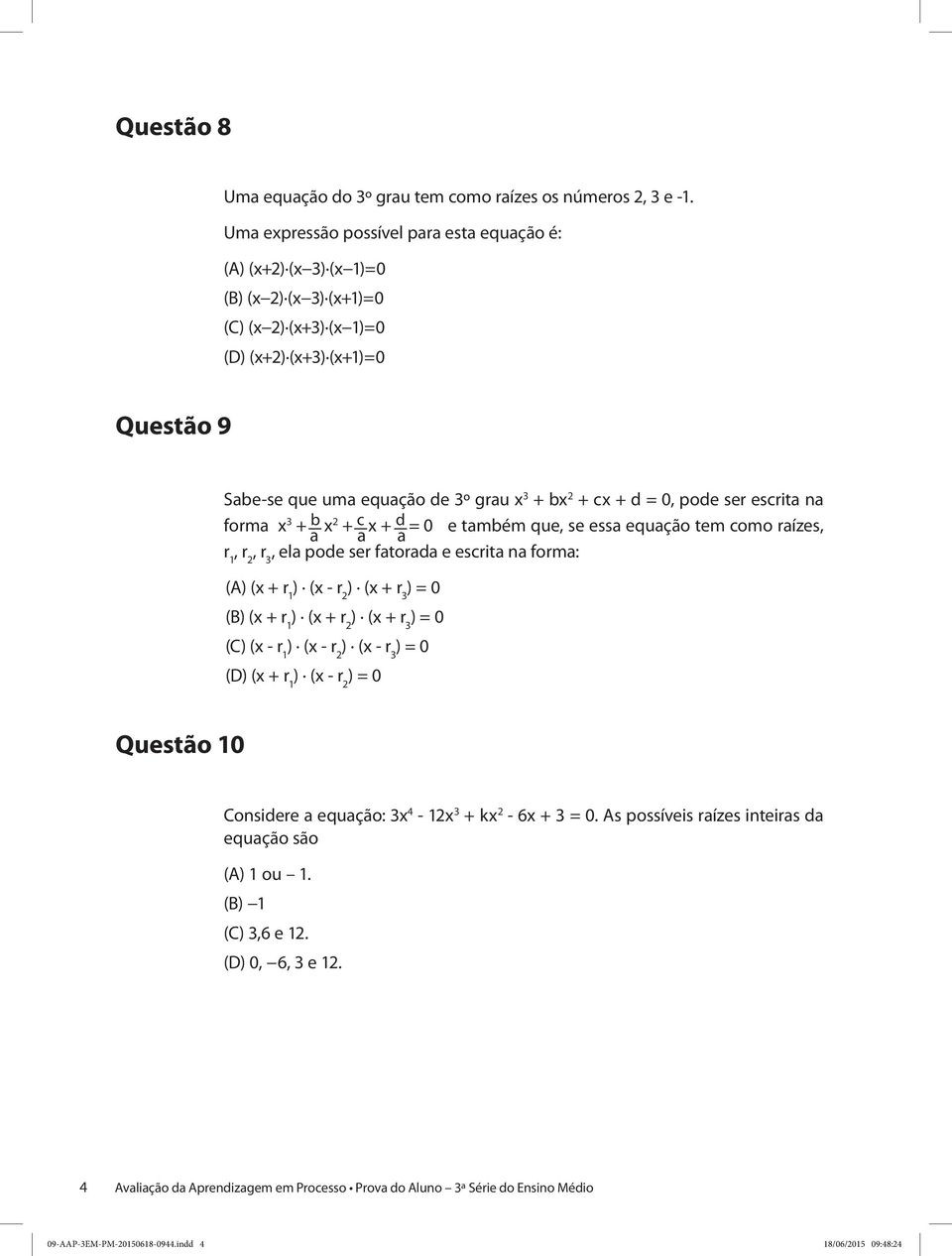 cx + d = 0, pode ser escrita na forma x 3 + b x 2 + c x + d = 0 e também que, se essa equação tem como raízes, a a a r 1, r 2, r 3, ela pode ser fatorada e escrita na forma: (A) (x + r 1 ) (x - r 2 )