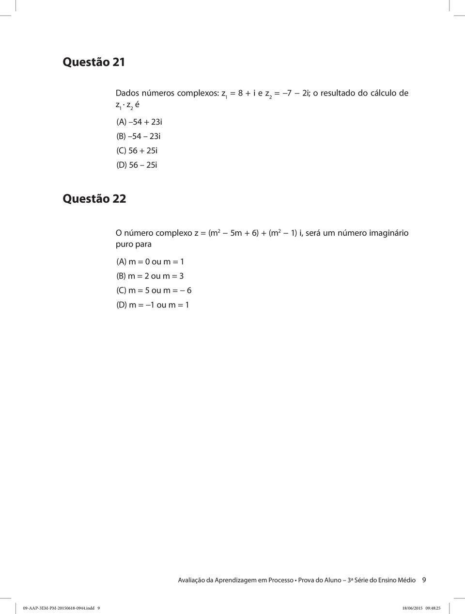 imaginário puro para (A) m = 0 ou m = 1 (B) m = 2 ou m = 3 (C) m = 5 ou m = 6 (D) m = 1 ou m = 1 Avaliação da