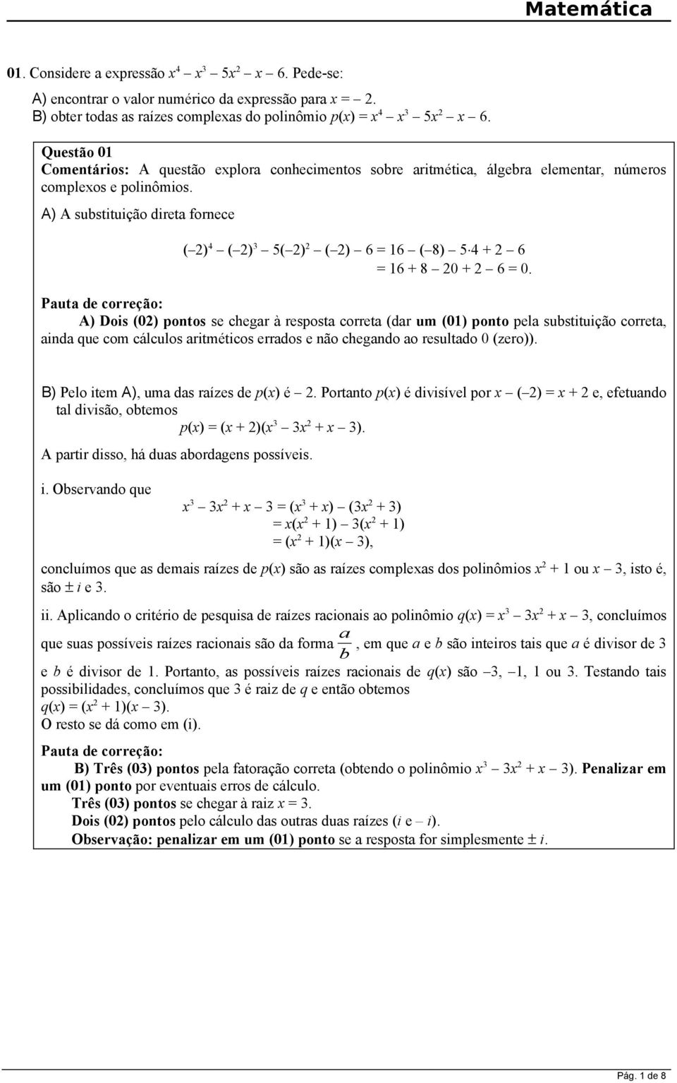 A) A sustituição direta fornece ( ) 4 ( ) 3 5( ) ( ) 6 = 6 ( 8) 5 4 + 6 = 6 + 8 0 + 6 = 0.